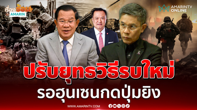 ดร.ปณิธานบอก รอบ 3 รอฮุนเซนกดปุ่ม เขมรเปลี่ยนยุทธวิธีรบใหม่