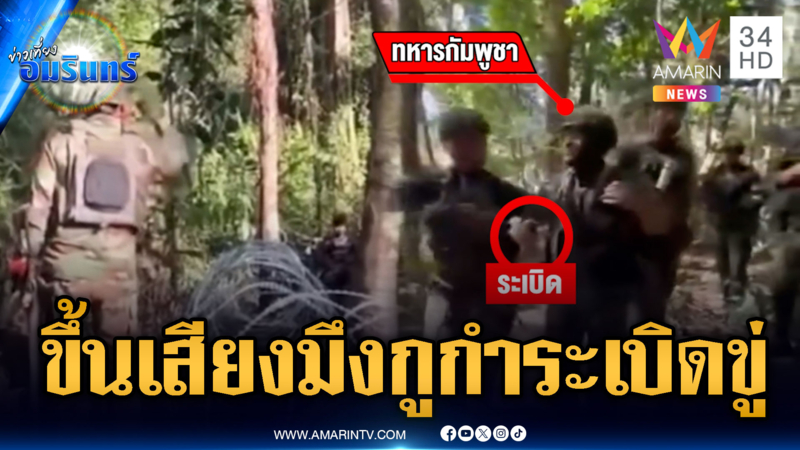 ใกล้วันปะทุ! ทหารเขมรผยองขึ้นเสียง “มึงกู” ขู่ระวังเหยียบระเบิด