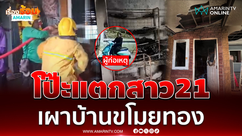 โป๊ะแตกสาว21 เผาบ้านขโมยทอง ที่แท้เหตุผลแบบนี้ 