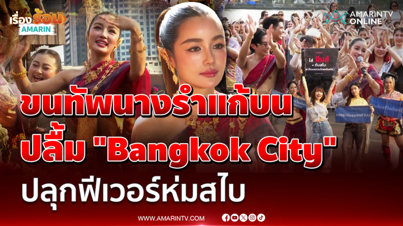 "กระแต" ขนนางรำ 100 ชีวิตแก้บน ปลื้ม "Bangkok City" ปลุกฟีเวอร์ห่มสไบ