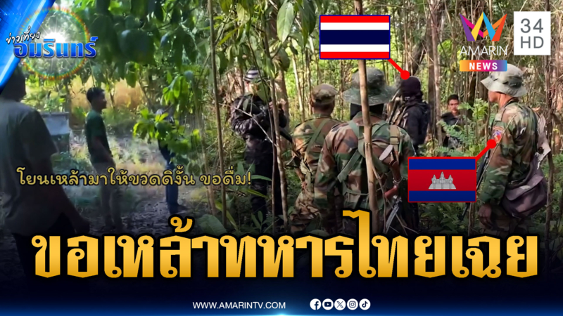 ทหารเขมรขอเข้าพื้นที่ ขอเหล้าทหารไทยเฉย