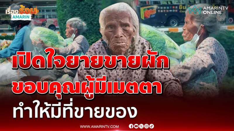 เปิดใจ ยายขายผักสู้ชีวิต ขอบคุณผู้ที่มีเมตตาทำให้มีที่ขายของ