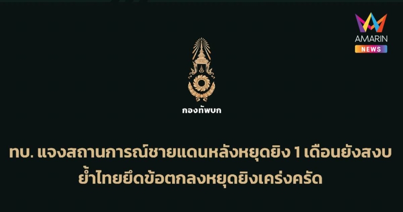 ทบ. แจงชายแดนหลังหยุดยิง 1 เดือนยังสงบ ไทยยึดข้อตกลงหยุดยิงเคร่งครัด