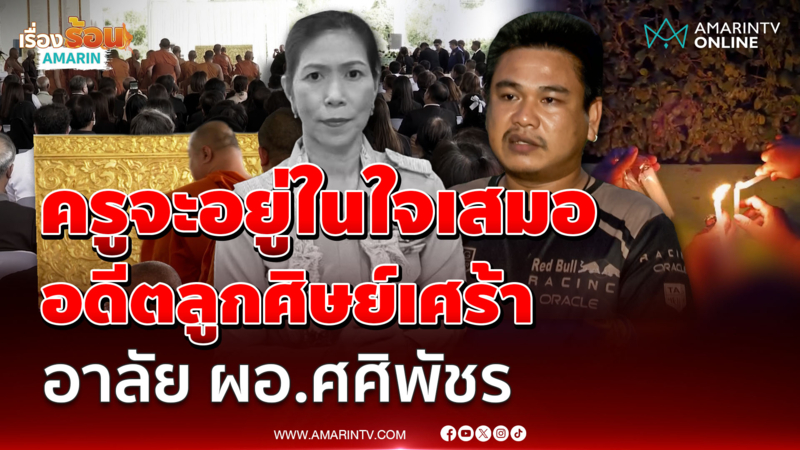 ครูจะอยู่ในใจเสมอ อดีตลูกศิษย์เศร้า สุดอาลัย ผอ.ศศิพัชร