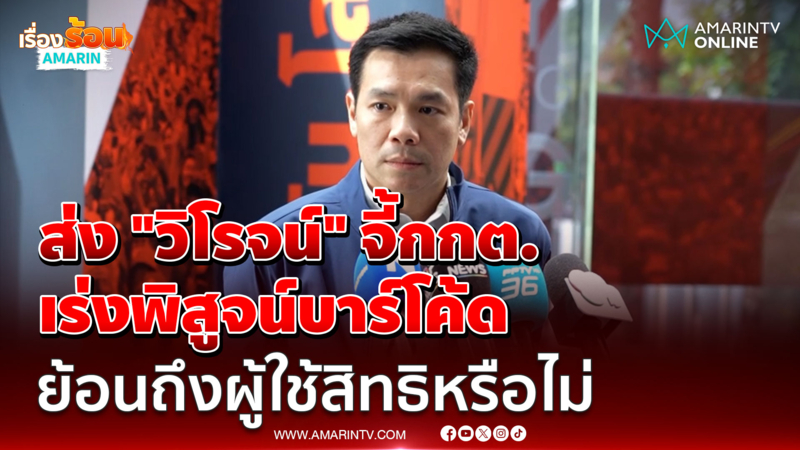 ปชน. ส่ง "วิโรจน์" จี้กกต.เร่งพิสูจน์บาร์โค้ดย้อนถึงผู้ใช้สิทธิหรือไม่