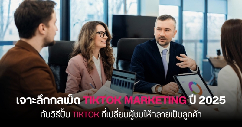 เจาะลึกกลเม็ด TikTok Marketing ปี 2025 กับวิธีปั้ม TikTok ที่เปลี่ยนผู้ชมให้กลายเป็นลูกค้า