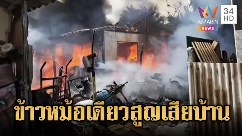 แค่หุงข้าวหม้อเดียว ไฟไหม้บ้านวอดพังทั้งหลัง