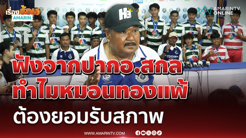 เปิดใจ อ.สกล ทำไมทีมหมอนทองวิทยาพ่ายแพ้ ต้องยอมรับสภาพ