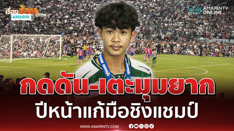 ปีหน้าแก้มือ ! น้องเต หมอนทองวิทยา รับเตะมุมยาก หลังสนามศุภฯคนล้น