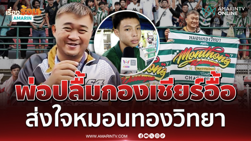 พ่อ "น้องแตงกิ้ว" ทีมหมอนทองวิทยา ปลื้มกองเชียร์อื้อ 