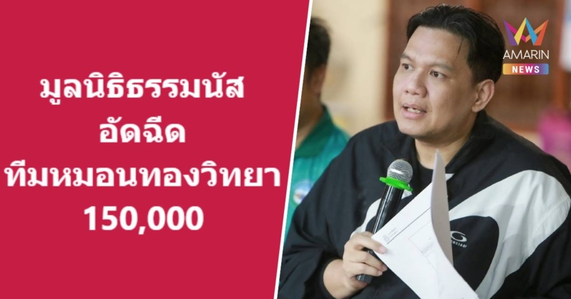 "ไผ่ ลิกค์" เผย มูลนิธิธรรมนัส พรหมเผ่า อัดฉีดหมอนทองวิทยา 150,000 บาท