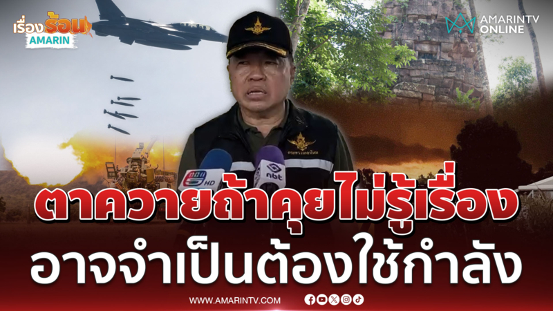 บิ๊กเล็ก ลั่นปราสาทตาควายเจรจาด้วยสันติวิธีไม่สำเร็จ อาจต้องใช้กำลัง