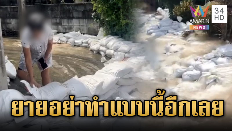 ยายรื้อกระสอบทรายทิ้ง อ้างเดินลำบากกลัวลื่น ปล่อยน้ำทะลัก