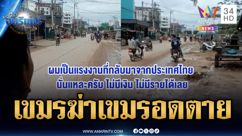 เขมรอัดคลิปด่าผู้นำตัวเอง หลอกกลับประเทศ แต่ไร้งานทำใกล้อดตาย