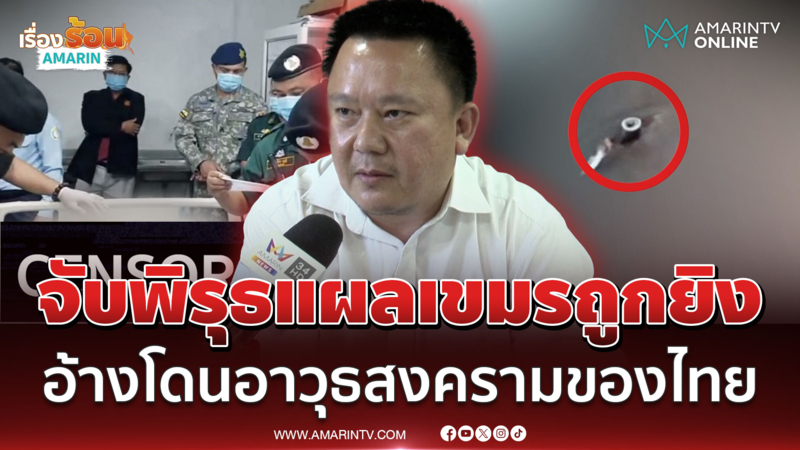 จับพิรุธแผลเขมรถูกยิง! อ้างโดนอาวุธสงครามของไทย ขัดแย้งกับข้อเท็จจริง