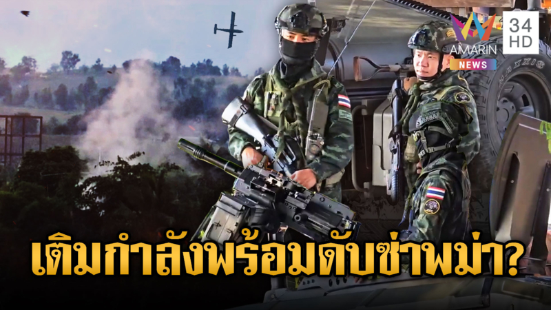 กองทัพเสริมกำลังพล-อาวุธหนัก จับตาสถานการณ์พม่าพร้อมยิงตอบโต้