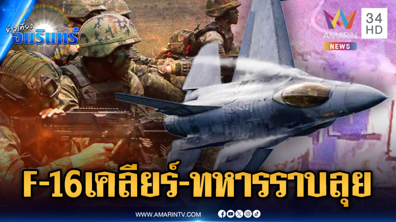  ด่วน! ทัพฟ้าจัด F-16 เคลียร์แนวหน้าหนองจาน-ทหารราบลุยถล่มต่อ
