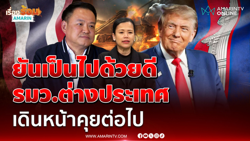 นายกฯ คุย "ทรัมป์" ยันเป็นไปด้วยดี  รมว.ต่างประเทศ เดินหน้าคุยต่อไป