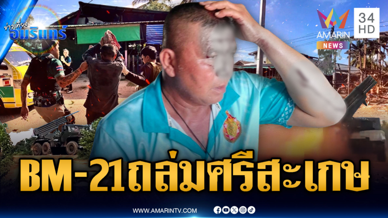 ชายแดนเดือด! เขมรคลั่งรัว BM-21 ถล่มศรีสะเกษ พลเรือนเจ็บเพียบ