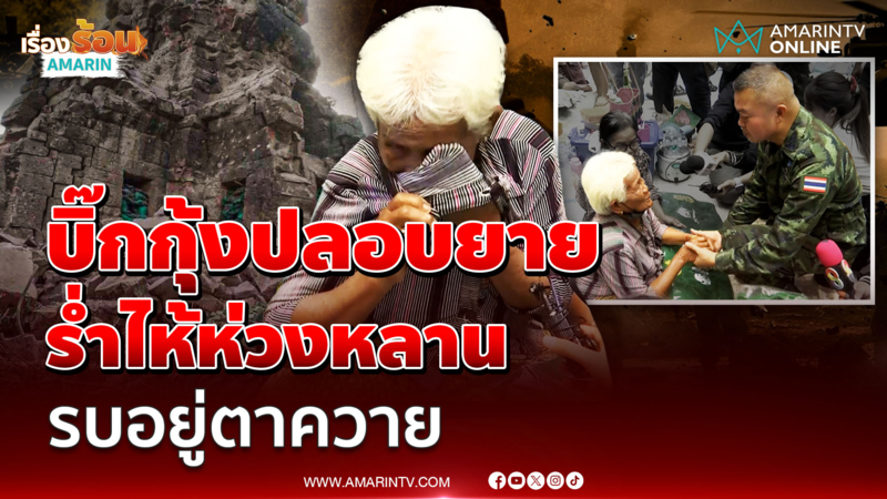 "บิ๊กกุ้ง" ปลอบยายร้องไห้ เป็นห่วงหลาน รบอยู่ที่ "ปราสาทตาควาย"