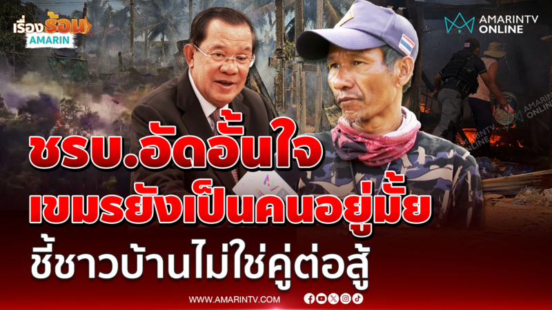ชรบ.อัดอั้นใจ ซัดเขมรยังเป็นคนอยู่มั้ย ชี้ชาวบ้านไม่ใช่คู่ต่อสู้