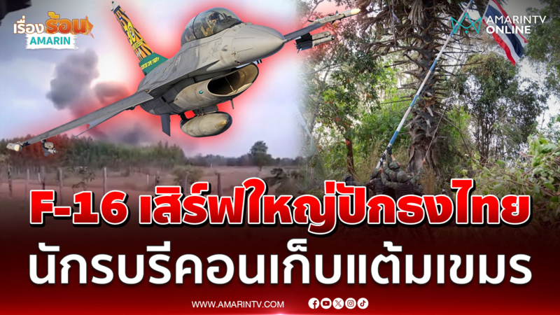 F-16 เปิดชุดใหญ่ นักรบรีคอนตามเก็บงาน ปักธงไทยยึดจุดบ้านสามหลัง