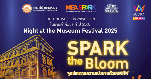 เทศกาล Night at the Museum Festival 2025 มาร่วม SPARK the Bloomจุดประกายความเบ่งบานด้วยแสงไฟ ไปด้วยกันที่ MEA SPARK