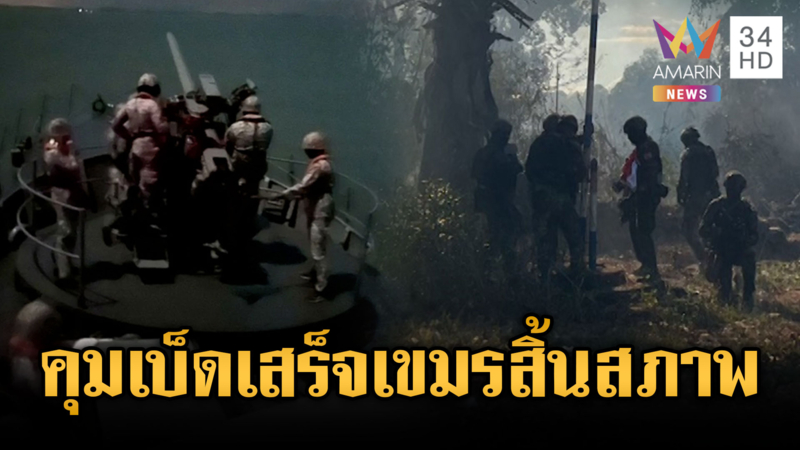 ด่วนที่สุด! นาวิกโยธินตราดพูดชัด ปราบเขมรสิ้นสภาพคุมพื้นที่เบ็ดเสร็จ