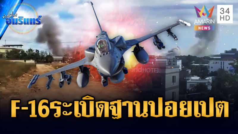 ด่วน! กองทัพส่ง F-16 เปิดฉากหย่อนบึ้มถล่มฐานทหารปอยเปต