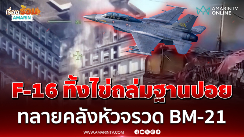 F-16 ทิ้งไข่ถล่มฐานปอยเปต ทลายคลังหัวจรวด BM-21