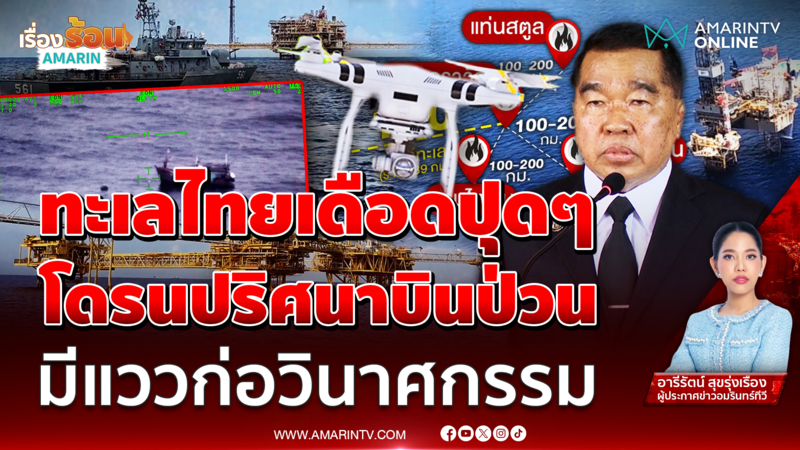 ทะเลไทยเดือดไม่หยุด โดรนปริศนามีแววก่อวินาศกรรม 