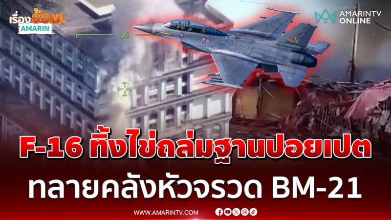 F-16 ทิ้งไข่ถล่มฐานปอยเปต ทลายคลังหัวจรวด BM-21