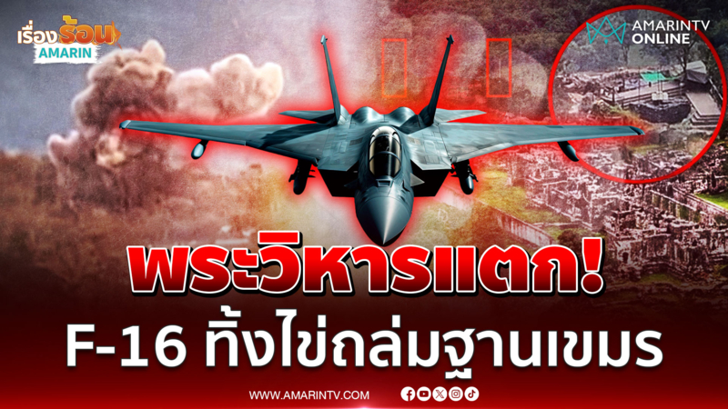 พระวิหารแตก! F-16 ทิ้งไข่ถล่มฐานเขมรจุกๆ 