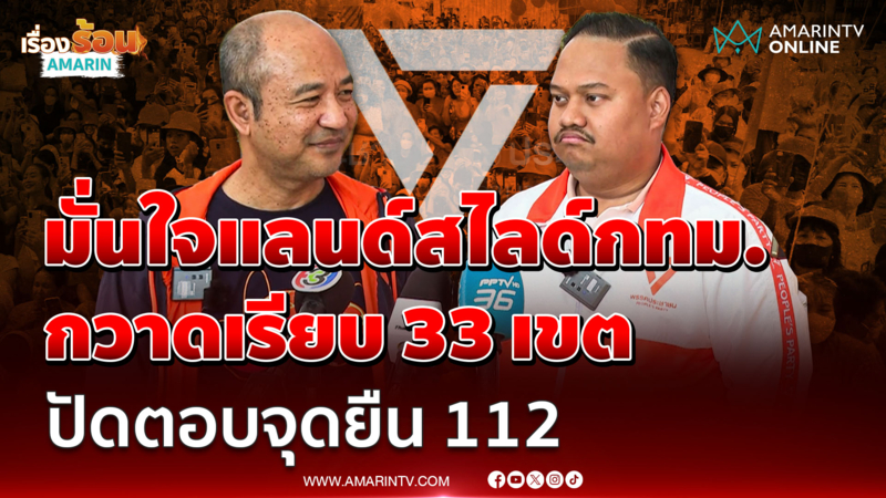พรรคประชาชน มั่นใจแลนด์สไลด์กทม. กวาดเรียบ 33 เขต ปัดตอบจุดยืน 112