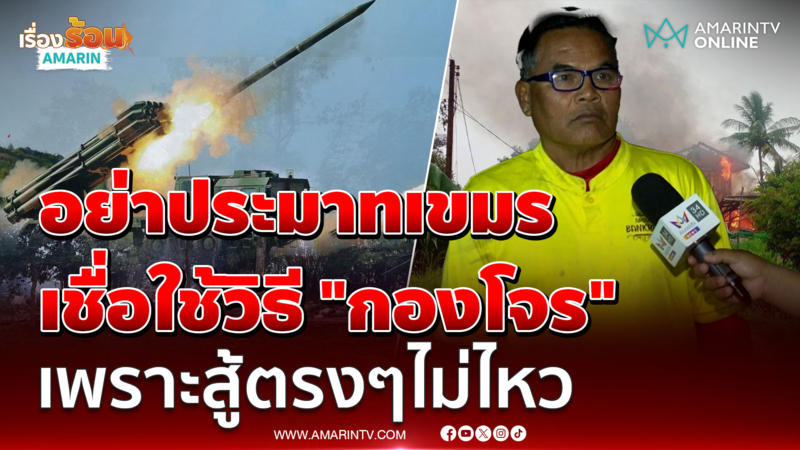 อดีตทหารผ่านศึกลั่นอย่าประมาทเขมรต่อไปใช้วิธีกองโจรเพราะสู้ตรงๆไม่ไหว 