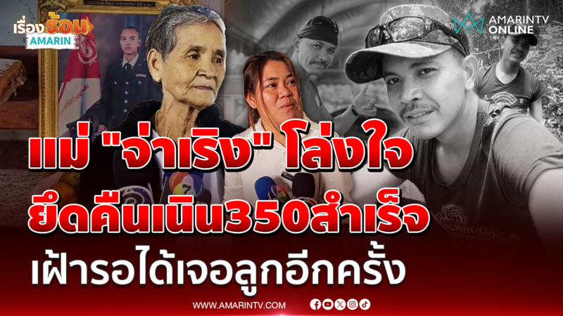 ครอบครัวโล่งใจ ไทยยึดคืนเนิน350สำเร็จ กำลังจะได้ร่าง "จ่าเริง" กลับคืน