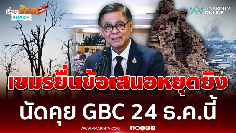 สีหศักดิ์ เผยเขมรยื่นข้อเสนอหยุดยิง นัดคุย GBC 24 ธ.ค.นี้ 