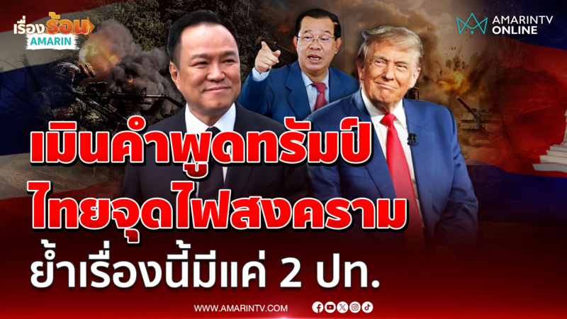 อนุทินไม่กังวลกระแสข่าว ทรัมป์ บอกไทยเริ่มสงครามก่อน