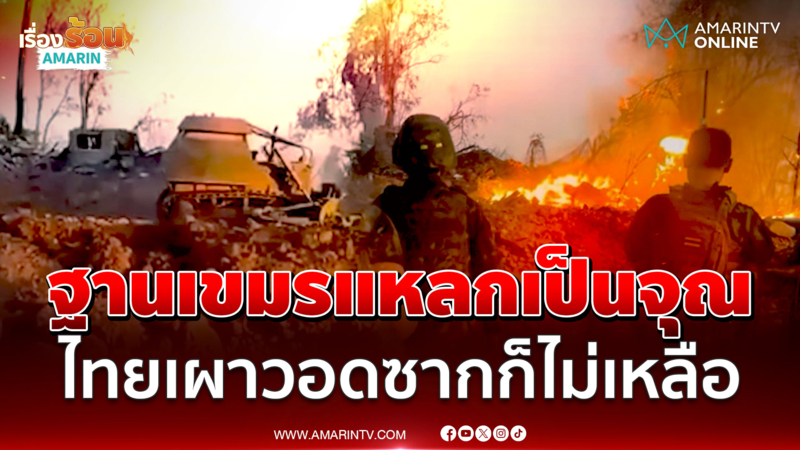 ของจริงไม่เอไอ! ไทยเผาฐานเขมร สิ้นสภาพบนเนิน 350