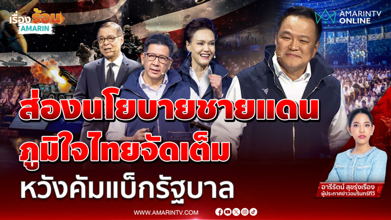 เปิดนโยบายชายแดน พรรคภูมิใจไทย หลังอนุทินนำทีมแถลงใหญ่วันนี้ 