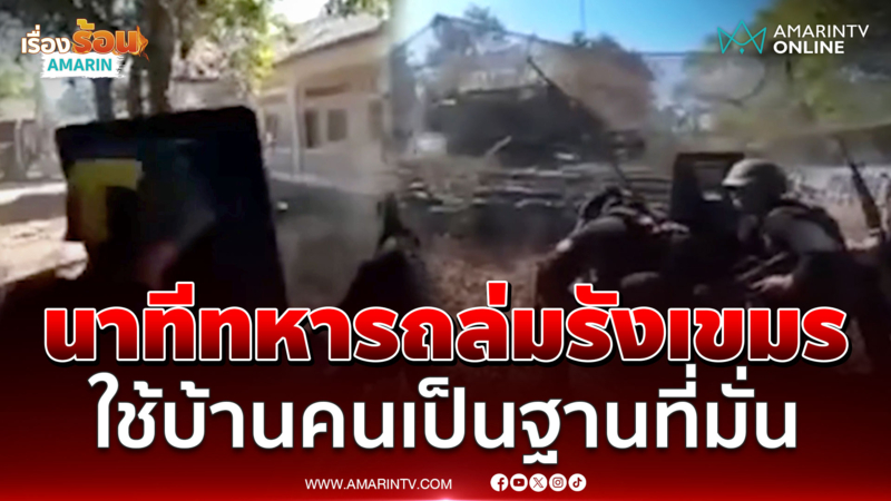 นาทีทหารพรานถล่มรังเขมรกระจุย แฉใช้บ้านคนเป็นฐานที่มั่น