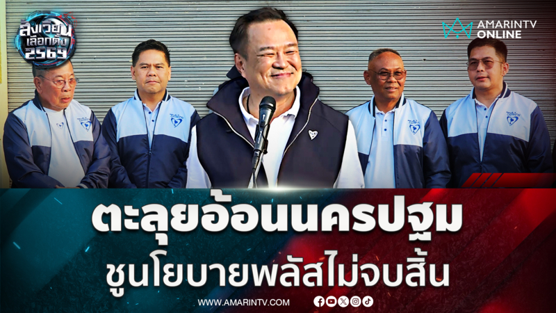 "อนุทิน" ตะลุยนครปฐม ชูนโยบายพลัสไม่มีจบมีสิ้น