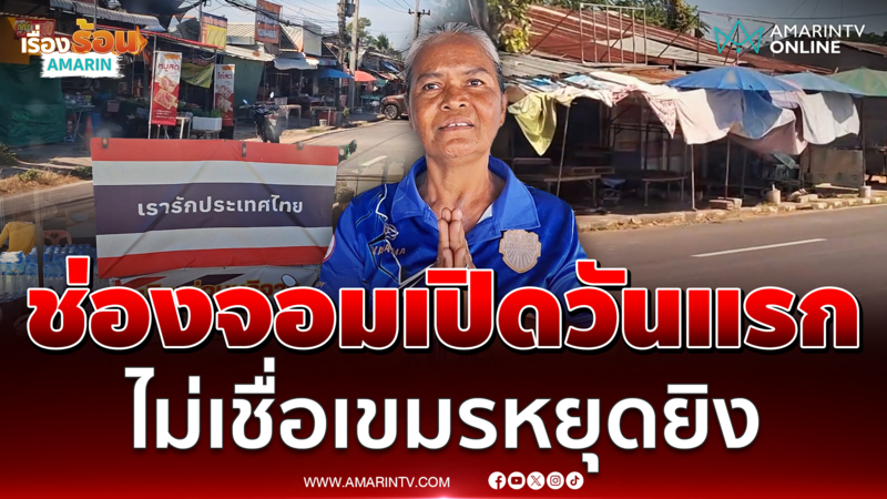 ตลาดช่องจอมเปิดขายวันแรก แม่ค้าไม่เชื่อเขมรหยุดยิงจริง 