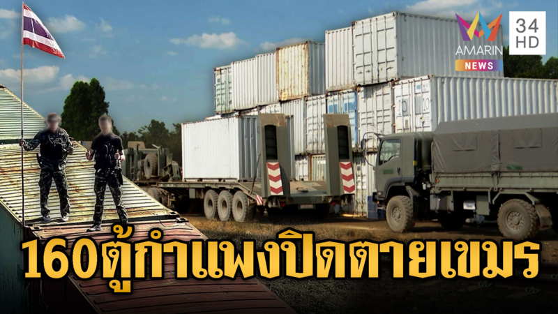 ภารกิจตั้งตู้คอนเทนเนอร์สร้างกำแพงกั้นเขมร ล่าสุดทะลุ 160 ตู้