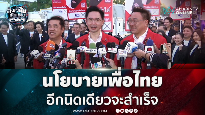 เพื่อไทยขอโอกาส นโยบายเหลืออีกนิดเดียวจะทำสำเร็จ