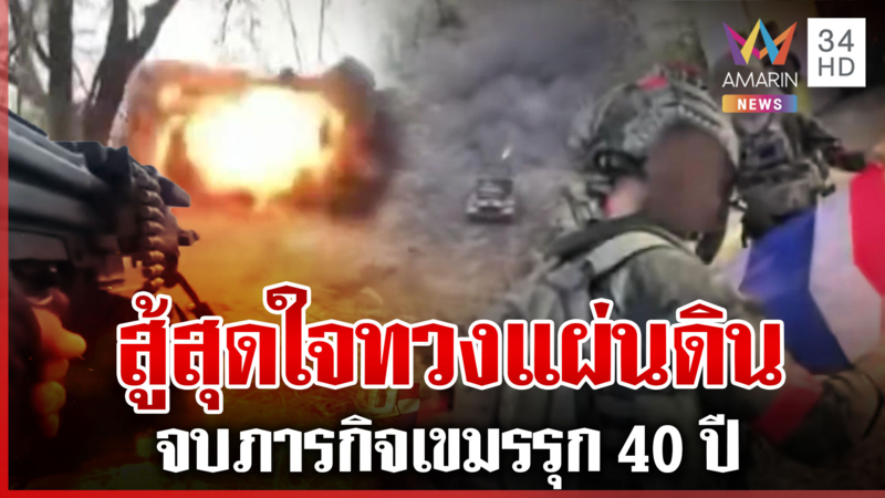 ย้อนดูนาทีทหารหาญ จบภารกิจ 40 ปี ทวงคืนแผ่นดินไทย