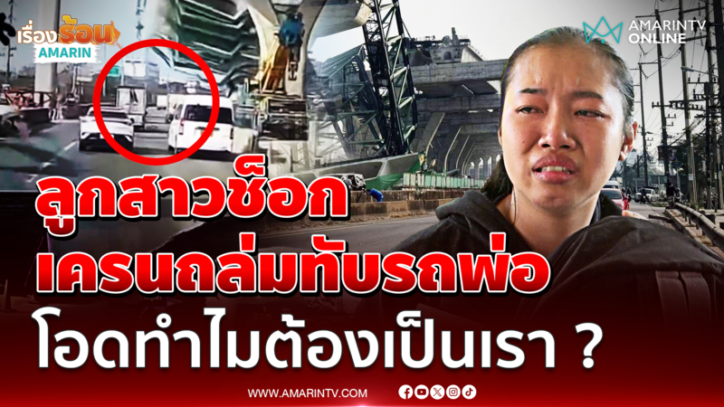 ลูกสาวเปิดใจทั้งน้ำตา "เครนถล่มพระราม 2" พรากชีวิตพ่อ