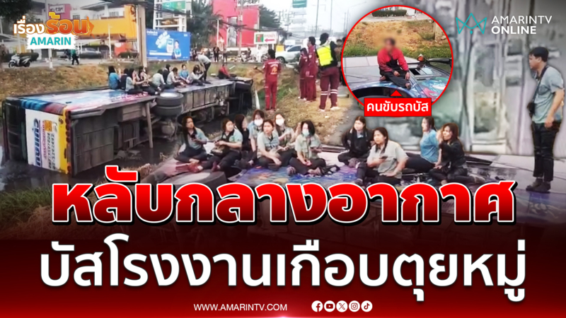 โชเฟอร์หลับกลางอากาศ บัสโรงงานพุ่งลงร่องน้ำหวิดตุยหมู่