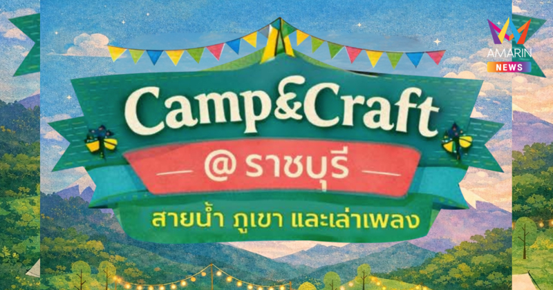 Camp & Craft @ราชบุรี สายน้ำ ภูเขา และเล่าเพลง 21 มีนาคม 2569 ณ เดอะแคมป์ตะนาวศรี สวนผึ้ง ราชบุรี