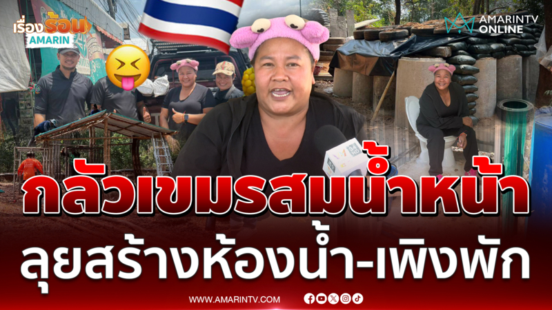 "เจ๊เอ๋" ลั่นกลัวเขมรสมน้ำหน้า ลุยสร้างห้องน้ำ-เพิงพัก ให้ทหารแนวหน้า 